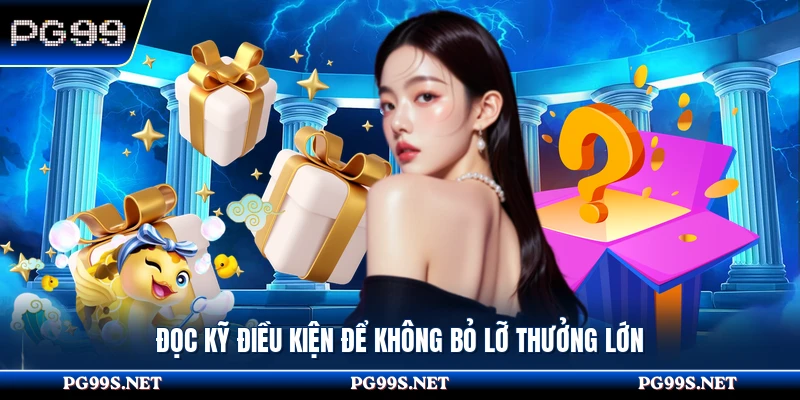 Đọc kỹ điều kiện để không bỏ lỡ thưởng lớn 