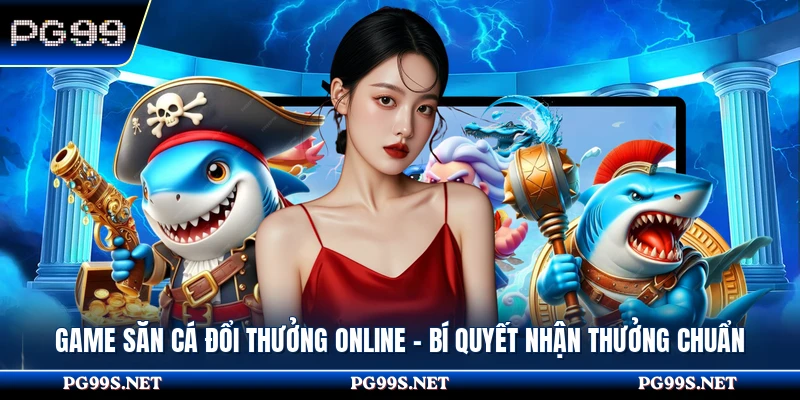 Game Săn Cá Đổi Thưởng Online
