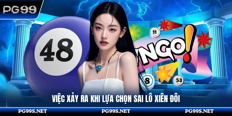 Việc xảy ra khi lựa chọn sai lô xiên đôi
